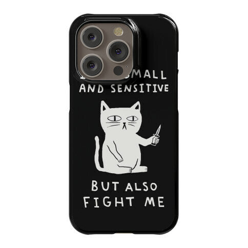 I Am Small And Sensitive But Also Fight Me Cat Phone Case